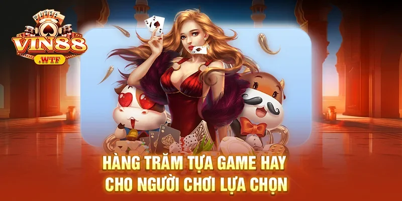 Hàng trăm tựa game hay cho người chơi lựa chọn